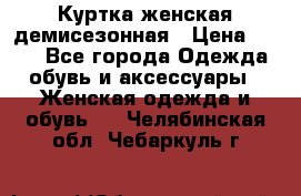 Куртка женская демисезонная › Цена ­ 450 - Все города Одежда, обувь и аксессуары » Женская одежда и обувь   . Челябинская обл.,Чебаркуль г.